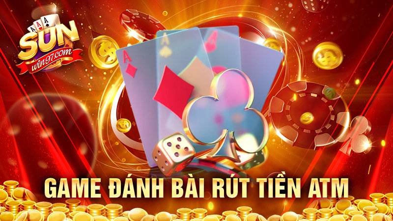 Game đánh bài rút tiền atm – Tiện lợi tuyệt vời cho cược thủ 4 Game đánh bài rút tiền atm